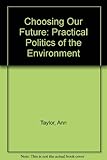 Choosing Our Future : Practical Politics of the Environment