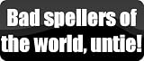 Bad spellers of the world, untie! - Funny Car Bumper Sticker/Vinyl Decal [BLK3863]