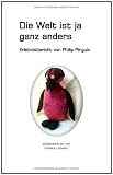 Die Welt ist ja ganz anders: Erlebnisbericht von Philip Pinguin