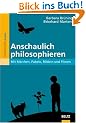 Anschaulich philosophieren: Mit M�rchen, Fabeln, Bildern und Filmen (Philosophie und Ethik unterrichten)