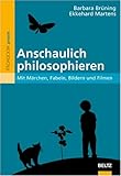 Anschaulich philosophieren: Mit Maerchen, Fabeln, Bildern und Filmen