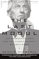 The Last Mogul: Lew Wasserman, MCA, and the Hidden History of Hollywood The Last Mogul: Lew Wasserman, MCA, and the Hidden History of Hollywood