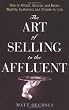 The Art of Selling to the Affluent: How to Attract, Service, and Retain Wealthy Customers and Clients for Life