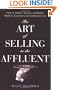 The Art of Selling to the Affluent: How to Attract, Service, and Retain Wealthy Customers and Clients for Life