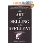 The Art of Selling to the Affluent: How to Attract, Service, and Retain Wealthy Customers & Clients for Life