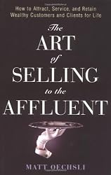 The Art of Selling to the Affluent: How to Attract, Service, and Retain Wealthy Customers and Clients for Life