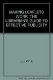 Making leaflets work : the librarian's guide to effective publicity