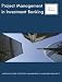 Project Management in Investment Banking: A Definitive Guide to Project Management in Investment Banking IT: A Definitive Guide to Project Management in Investment Banking IT
