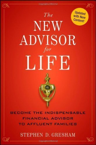 The New Advisor for Life: Become the Indispensable Financial Advisor to Affluent Families by Stephen D. Gresham (Oct 25 2011)