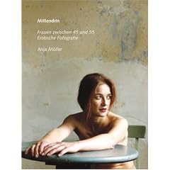 Mittendrin. Erotische Fotografien von Frauen zwischen 45 und 55: Erotische Fotografien. Frauen zwischen 45 und 55