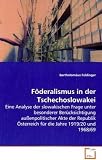Produkt-Bild: F&ouml;deralismus in der Tschechoslowakei: Eine Analyse der slowakischen Frage unter besondererBer&uuml;cksichtigung au&szlig;enpolitischer Akte der Republik&Ouml;sterreich f&uuml;r die Jahre 1919/20 und 1968/69