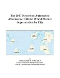 The 2007 Report on Automotive Aftermarket Filters: World Market Segmentation by City