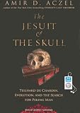 The Jesuit and the Skull: Teilhard de Chardin, Evolution, and the Search for Peking Man