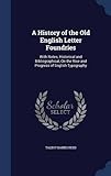 A History of the Old English Letter Foundries: With Notes, Historical and Bibliographical, on the Rise and Progress of English Typography