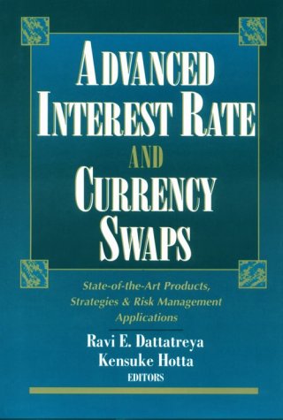 Ravi E. Dattatreya. Advanced Interest Rate And Currency Swaps: State-of-the-Art Products, Strategies & Risk Management Applications.