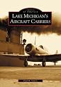 Lake Michigan's Aircraft Carriers (IL) (Images of America)