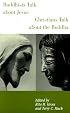 Buddhists Talk About Jesus: Christians Talk About the Buddha
