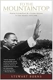 To The Mountaintop : Martin Luther King Jr.'s Sacred Mission To Save America, 1955-1968