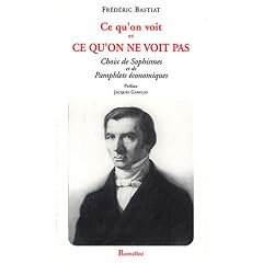 Ce qu'on voit et ce qu'on ne voit pas : Choix de sophismes et de pamphlets �conomiques