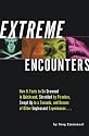 Extreme Encounters: How It Feels to Be Drowned in Quicksand, Shredded by Piranhas, Swept Up in a Tornado, and Dozens of Other Unpleasant Experiences--