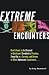 Extreme Encounters: How It Feels to Be Drowned in Quicksand, Shredded by Piranhas, Swept Up in a Tornado, and Dozens of Other Unpleasant Experiences--