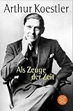 Als Zeuge der Zeit - Das Abenteuer meines Lebens. - Arthur Koestler