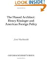 The Flawed Architect: Henry Kissinger and American Foreign Policy