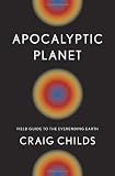 Apocalyptic planet : field guide to the everending Earth 