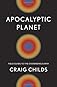 Apocalyptic planet : field guide to the everending Earth 
