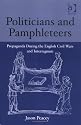 Politicians and Pamphleteers: Propaganda During the English Civil Wars and Interregnum