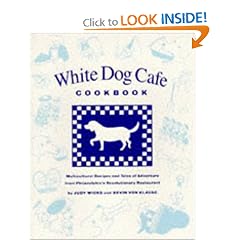 White Dog Cafe Cookbook: Multicultural Recipes and Tales of Adventure from Philadelphia's Revolutionary Restaurant