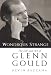 Wondrous Strange: The Life and Art of Glenn Gould