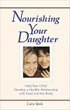 Nourishing Your Daughter: Help your Child Develop a Healthy Relationship with Food and her Body