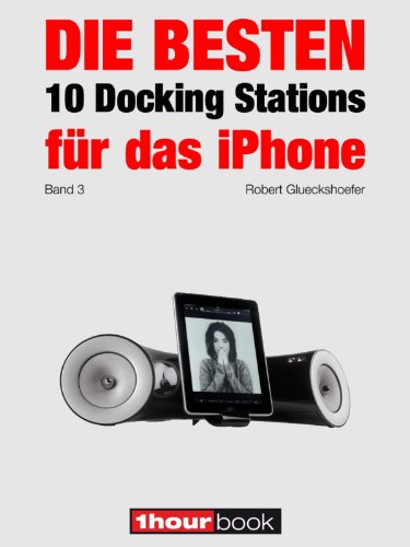 Die besten 10 Docking Stations für das iPhone (Band 3): 1hourbook (German Edition)