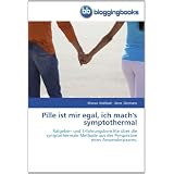 Pille ist mir egal, ich mach's symptothermal: Ratgeber- und Erfahrungsberichte �ber die symptothermale Methode aus der Perspektive eines Anwenderpaares.von "Marcus Krahlisch"