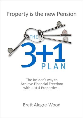 The 3 + 1 Plan: The Insider's Way to Achieve Financial Freedom with Just 4 Properties by Brett Alegre-Wood