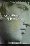 Goodbye, Descartes: The End of Logic and the Search for a New Cosmology of the Mind
