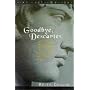 Goodbye, Descartes: The End of Logic and the Search for a New Cosmology of the Mind