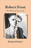 Robert Frost: The Work of Knowing With a New Afterword (0804717427) by Poirier, Richard