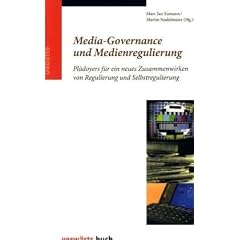 Media-Governance und Medien-Regulierung: Pl�doyers f�r ein neues Zusammenwirken von Regulierung und Selbstregulierung