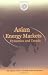Asian Energy Markets: Dynamics and Trends (Emirates Center for Strategic Studies and Research)