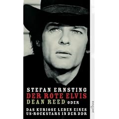 Der rote Elvis: Dean Reed oder Das kuriose Leben eines US-Rockstars in der DDR