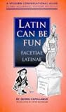 Latin Can be Fun (Facetiae Latinae): A Modern Conversational Guide (Sermo Hodiernus Antique Redditus)