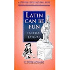 Latin Can be Fun (Facetiae Latinae): A Modern Conversational Guide (Sermo Hodiernus Antique Redditus)