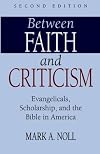 Between Faith and Criticism: Evangelicals, Scholarship, and the Bible in America