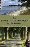 Das Berlin - Kopenhagen GPS RadReiseBuch: Ein Fahrrad-Tourenf&uuml;hrer zum Radweg - Mit GPS-Daten zum Download - Kay Wewior
