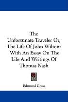 The Unfortunate Traveler Or, The Life Of John Wilton: With An Essay On The Life And Writings Of Thomas Nash