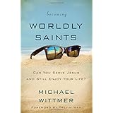 becoming worldly saints can you serve jesus and still enjoy your life