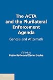 The ACTA and the plurilateral enforcement agenda : genesis and aftermath