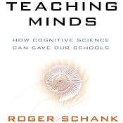 Teaching Minds: How Cognitive Science Can Save Our Schools | [Roger Schank]